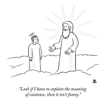 Wall Art - Drawing - Look If I Have To Explain The Meaning Of Existence, Then by Paul Noth