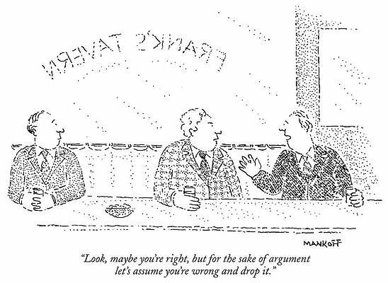 Wall Art - Drawing - Look, Maybe You're Right, But For The Sake Of Argument by Bob Mankoff
