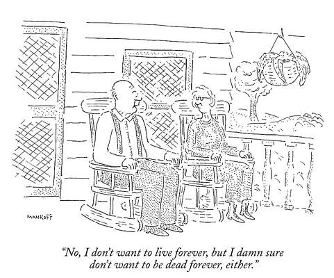 Wall Art - Drawing - No, I Don't Want To Live Forever, But I Damn Sure Don't by Bob Mankoff