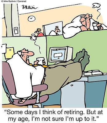 Wall Art - Drawing - Some Days I Think Of Retiring. But At My Age, I'm Not Sure by Mike Baldwin