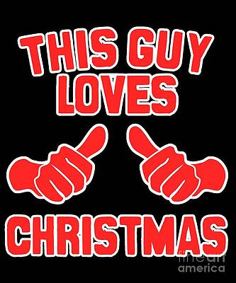 Wall Art - Digital Art - This Guy Loves Christmas by Flippin Sweet Gear