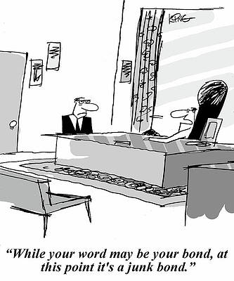 Wall Art - Drawing - While Your Word Is Your Bond, At This Point It's A Junk Bond by Larry Lambert