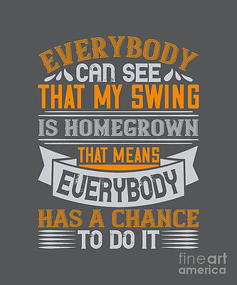 https://render.fineartamerica.com/images/images-profile-flow/400/images/artworkimages/mediumlarge/3/1-golfer-gift-everybody-can-see-that-my-swing-is-homegrown-golf-quote-funnygiftscreation.jpg