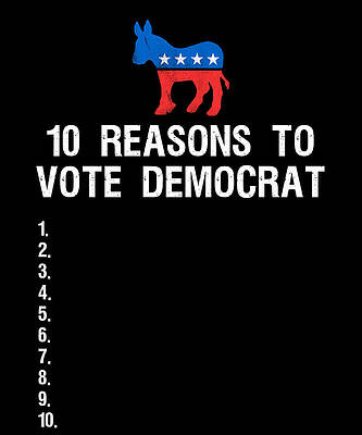 Wall Art - Digital Art - 10 Reasons To Vote Democrat by Flippin Sweet Gear