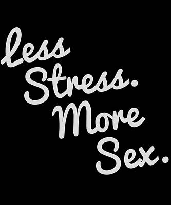 Wall Art - Digital Art - 4580 Less Stress And More Sex by Flippin Sweet Gear