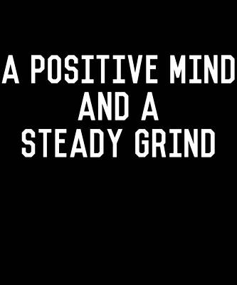 Wall Art - Digital Art - A Positive Mind and a Steady Grind by Flippin Sweet Gear