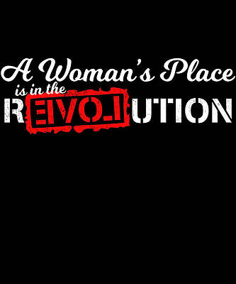 Wall Art - Digital Art - A Womans Place Is In The Revolution by Flippin Sweet Gear