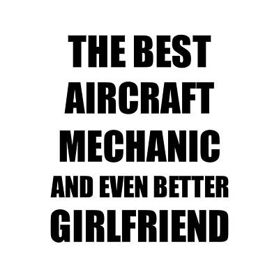 Wall Art - Digital Art - Aircraft Mechanic Girlfriend Funny Gift Idea for Gf Gag Inspiring Joke The Best And Even Better by Jeff Creation