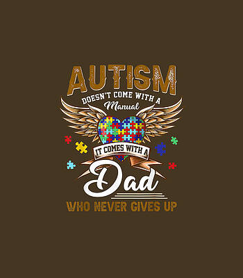  Digital Art - Autism Comes With A Dad Who Never Gives Up And Presents by Delphr Clove
