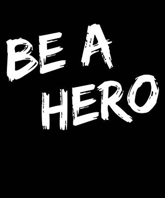 Wall Art - Digital Art - Be a Hero by Flippin Sweet Gear