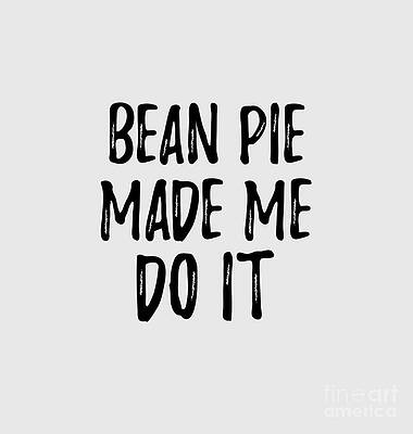 Wall Art - Digital Art - Bean Pie Made Me Do It Funny Foodie Present Idea by Jeff Creation