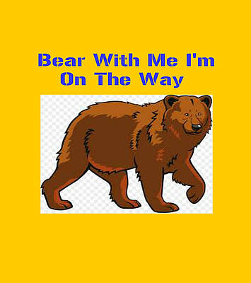 Bear With Me I'm On The Way by Dolores Boyd Bear With Me I'm On The Way by Dolores Boyd