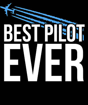 Wall Art - Digital Art - Best Pilot Ever by Flippin Sweet Gear