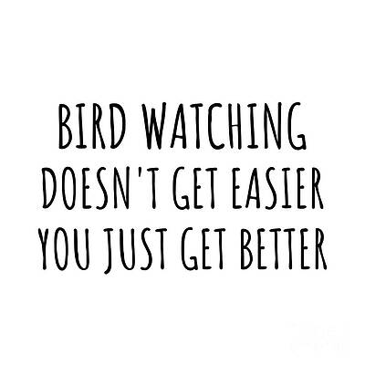 Wall Art - Digital Art - Bird Watching Doesn't Get Easier You Just Get Better Gift Idea For Hobby Lover by Jeff Creation
