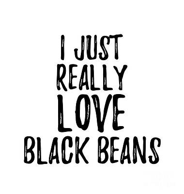 Wall Art - Digital Art - Black Beans Lover Gift Food Addict I Just Really Love Black Beans by Jeff Creation