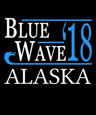 Wall Art - Digital Art - Blue Wave ALASKA Vote Democrat by Flippin Sweet Gear
