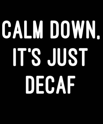 Wall Art - Digital Art - Calm Down Its Just Decaf by Flippin Sweet Gear