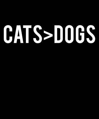 Wall Art - Digital Art - Cats Greater Than Dogs by Flippin Sweet Gear