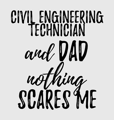Wall Art - Digital Art - Civil Engineering Technician Dad Funny Gift Idea for Father Gag Joke Nothing Scares Me by Jeff Creation