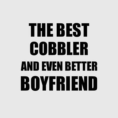 Wall Art - Digital Art - Cobbler Boyfriend Funny Gift Idea for Bf Gag Inspiring Joke The Best And Even Better by Jeff Creation