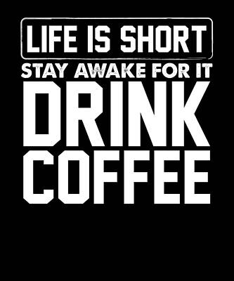 https://render.fineartamerica.com/images/images-profile-flow/400/images/artworkimages/mediumlarge/3/coffee-drinker-gift-idea-life-is-short-stay-awake-for-it-drink-coffee-kanig-designs.jpg