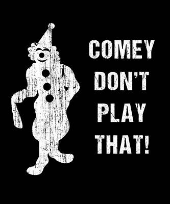 Wall Art - Digital Art - Comey Dont Play That by Flippin Sweet Gear