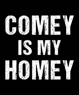 Wall Art - Digital Art - Comey Is My Homey by Flippin Sweet Gear