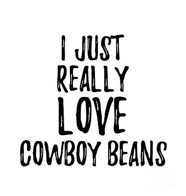 Wall Art - Digital Art - Cowboy Beans Lover Gift Food Addict I Just Really Love Cowboy Beans by Jeff Creation
