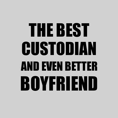Wall Art - Digital Art - Custodian Boyfriend Funny Gift Idea for Bf Gag Inspiring Joke The Best And Even Better by Jeff Creation