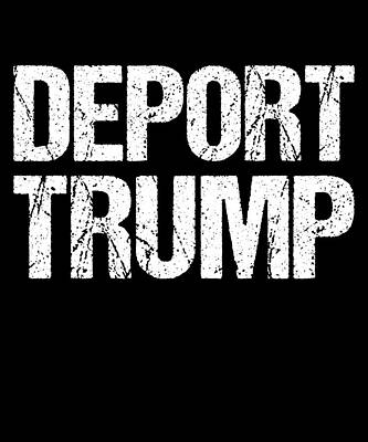 Wall Art - Digital Art - Deport Trump by Flippin Sweet Gear