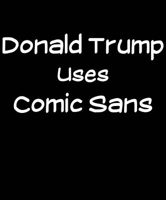 Wall Art - Digital Art - Donald Trump Uses Comic Sans by Flippin Sweet Gear