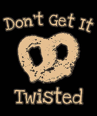 Wall Art - Digital Art - Dont Get It Twisted Pretzel by Flippin Sweet Gear