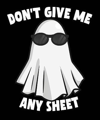 Wall Art - Digital Art - Dont Give Me Any Sheet Funny Ghost by Flippin Sweet Gear