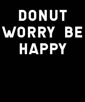 Wall Art - Digital Art - Donut Worry Be Happy by Flippin Sweet Gear