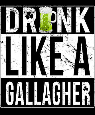 Wall Art - Digital Art - Drink Like A Gallagher by Flippin Sweet Gear
