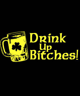 Wall Art - Digital Art - Drink Up Bitches by Flippin Sweet Gear