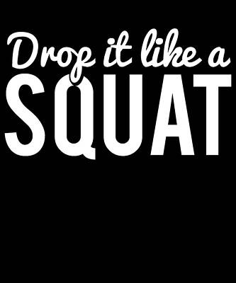Wall Art - Digital Art - Drop It Like A Squat Funny Fitness Workout by Flippin Sweet Gear