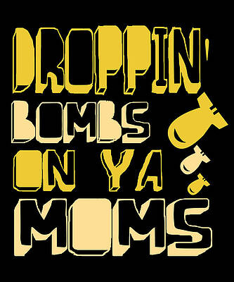 Wall Art - Digital Art - Droppin Bombs On Ya Moms by Flippin Sweet Gear