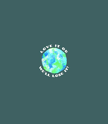  Digital Art - Earth Day Design Love It Or Well Lose It Earth Day by Cormaw Lyla