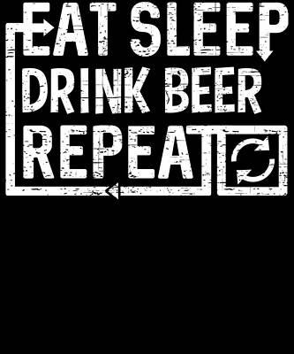 Wall Art - Digital Art - Eat Sleep Drink Beer by Flippin Sweet Gear