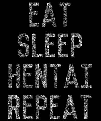 Wall Art - Digital Art - Eat Sleep Hentai Repeat by Flippin Sweet Gear