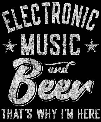 Wall Art - Digital Art - Electronic Music and Beer Thats Why Im Here by Flippin Sweet Gear
