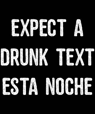 Wall Art - Digital Art - Expect A Drunk Text Esta Noche by Flippin Sweet Gear