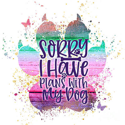 Wall Art - Mixed Media - Express Yourself - Sorry I Have Plans with My Dog by Chris Andruskiewicz