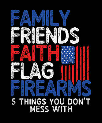 Wall Art - Drawing - Family Friends Faith Flag Firearms 5 Things You Dont Mess With American Patriot by Kanig Designs