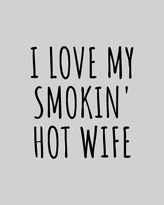 Wall Art - Digital Art - Funny Husband Funny Gift for Valentine Present Birthday Anniversary I Love My Smokin' Hot Wife by Funny Gift Ideas