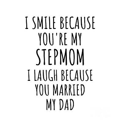 https://render.fineartamerica.com/images/images-profile-flow/400/images/artworkimages/mediumlarge/3/funny-stepmom-gift-from-stepdaughter-stepson-i-smile-because-youre-my-step-mom-birthday-mothers-day-stepmother-gag-present-funnygiftscreation.jpg