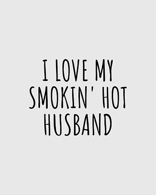 Wall Art - Digital Art - Funny Wife Funny Gift for Valentine Present Birthday Anniversary I Love My Smokin' Hot Husband by Funny Gift Ideas