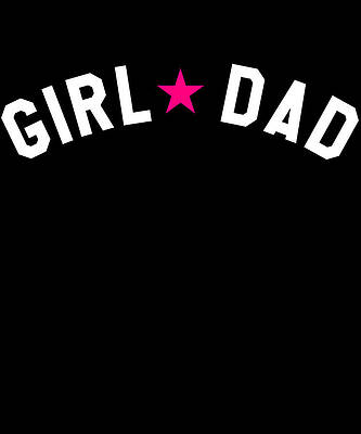 Wall Art - Digital Art - Girl Dad Fathers Day by Flippin Sweet Gear