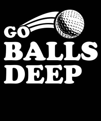 Wall Art - Digital Art - Go Balls Deep Funny Golfers by Flippin Sweet Gear